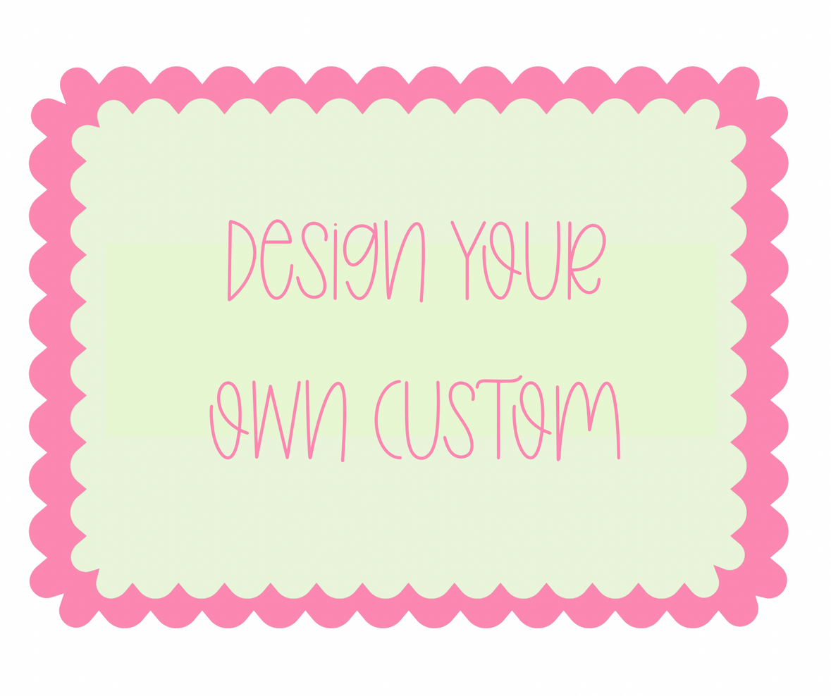 Design Your Own Custom