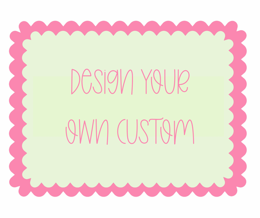 Design Your Own Custom